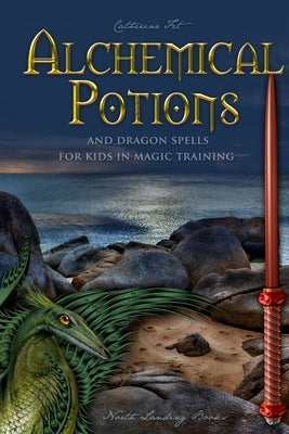 Alchemical Potions and Dragon Spells for Kids in Magic Training: Potions and Protection Spells for Kids in Magic Training: Potions and Protection Spel by Fet, Catherine
