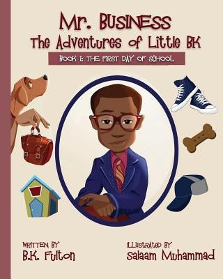 Mr. Business: The Adventures of Little BK: Book 1: The First Day of School by Muhammad, Salaam