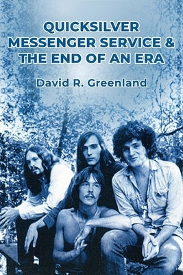 Quicksilver Messenger Service & the End of an Era by Greenland, David R.