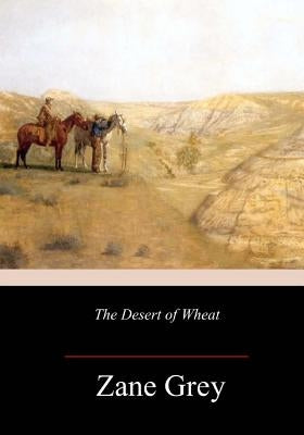 The Desert of Wheat by Grey, Zane