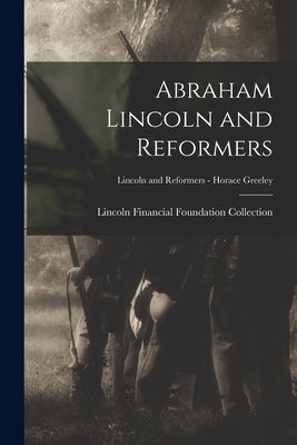 Abraham Lincoln and Reformers; Lincoln and Reformers - Horace Greeley by Lincoln Financial Foundation Collection