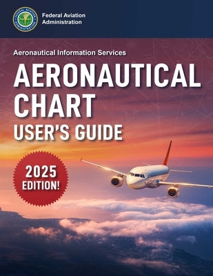 Aeronautical Chart User's Guide (2025) by Federal Aviation Administration (FAA)