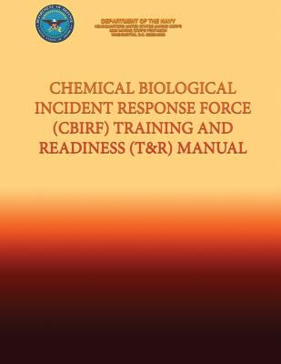 Chemical Biological Incident Response Force (CBIRF) Training and Readiness (T&R) Manual by U S Marine Corps