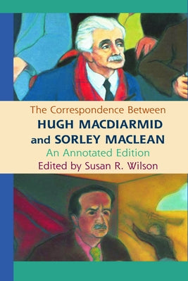 The Correspondence Between Hugh MacDiarmid and Sorley MacLean by Wilson, Susan R.