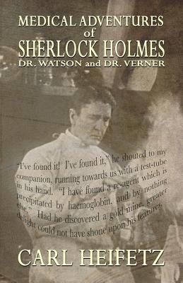 Medical Adventures of Sherlock Holmes, Dr. Watson, and Dr. Verner by Heifetz, Carl