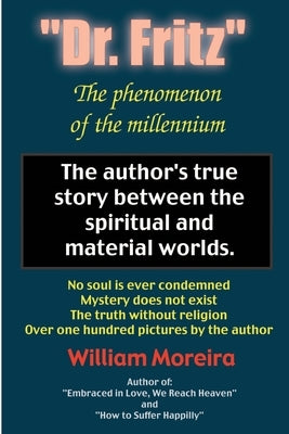 Dr. Fritz The Phenomenon of the Millenium: The author's true story between the spiritual and material worlds. by Moreira, William