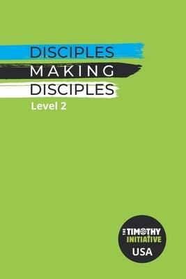 Disciples Making Disciples Level 2 (USA Edition) by Initiative, The Timothy
