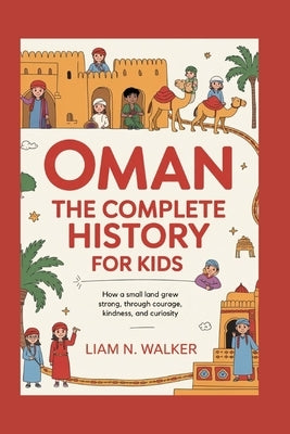 Oman: The Complete History for Kids: How a small land grew strong through courage, kindness, and curiosity by N. Walker, Liam