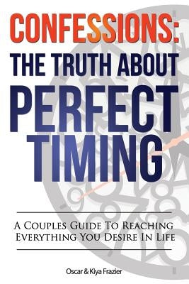 Confessions: The Truth About Perfect Timing: A Couples Guide To Reaching Everything You Desire In Life by Frazier, Kiya Dowdy
