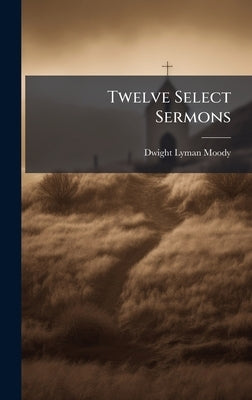Twelve Select Sermons by Moody, Dwight Lyman