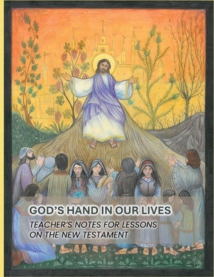 God's Hand In Our Lives: Teacher's Notes for Lessons on the New Testament by Church of the Lutheran Confession