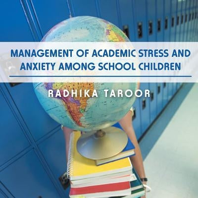 Management of Academic Stress and Anxiety Among School Children by Taroor, Radhika