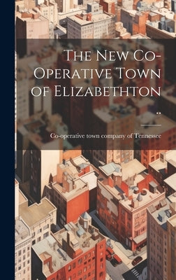 The new Co-operative Town of Elizabethton .. by Co-Operative Town Company of Tennessee