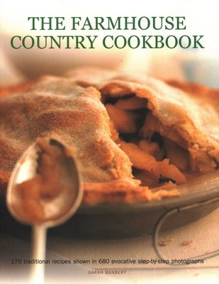 The Farmhouse Country Cookbook: 170 Traditional Recipes Shown in 680 Evocative Step-By-Step Photographs by Banbery, Sarah