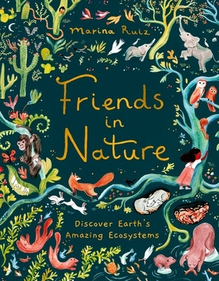 Friends in Nature: Discover Earth's Amazing Ecosystems by Ruiz, Marina