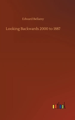 Looking Backwards 2000 to 1887 by Bellamy, Edward
