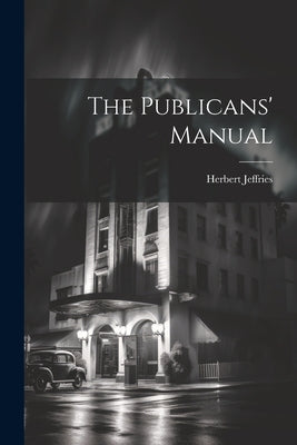 The Publicans' Manual by Jeffries, Herbert