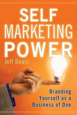 Self Marketing Power: Branding Yourself As a Business of One by Beals, Jeff
