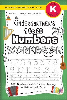 The Kindergartner's 1 to 20 Numbers Workbook: (Ages 5-6) 1-20 Number Guides, Number Tracing, Activities, and More! (Backpack Friendly 6x9 Size) by Dick, Lauren