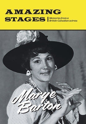 Amazing Stages: Memories from a British-Canadian actress by Barton, Marye