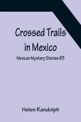 Crossed Trails in Mexico; Mexican Mystery Stories #3 by Randolph, Helen