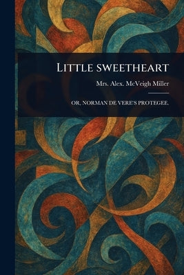 Little Sweetheart by Miller, Alex McVeigh
