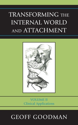 Transforming the Internal World and Attachment: Clinical Applications, Volume II by Goodman, Geoff