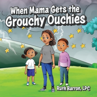 When Mama Gets the Grouchy Ouchies by Barron Lpc, Ruth