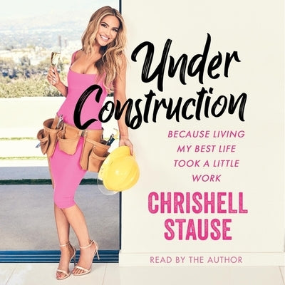 Under Construction: Because Living My Life Took a Little Work by Stause, Chrishell