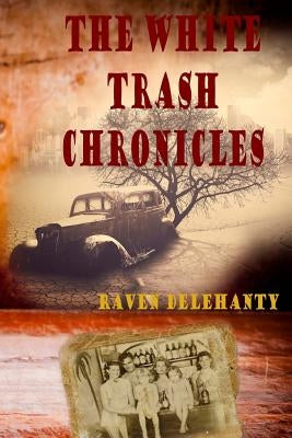 The White trash Chronicles by Delehanty, Raven L.