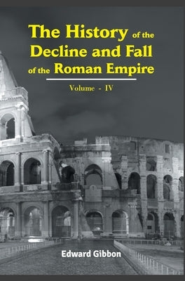 The History of the Decline King Arthur and of his Noble Knights of the Round Table Volume - IV by Gibbon, Esq Edward