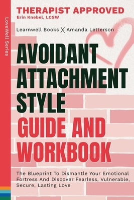 Avoidant Attachment Style: The Blueprint To Dismantle Your Emotional Fortress And Discover Fearless, Vulnerable, Secure, Lasting Love by Books, Learnwell