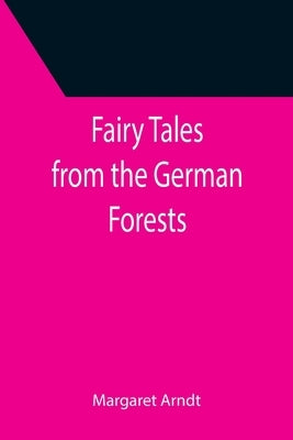 Fairy Tales from the German Forests by Arndt, Margaret