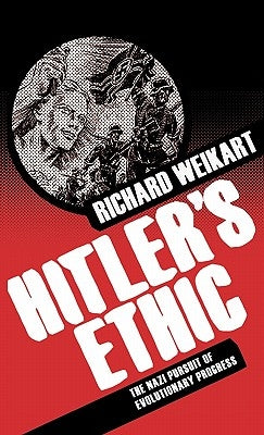 Hitler's Ethic: The Nazi Pursuit of Evolutionary Progress by Weikart, R.