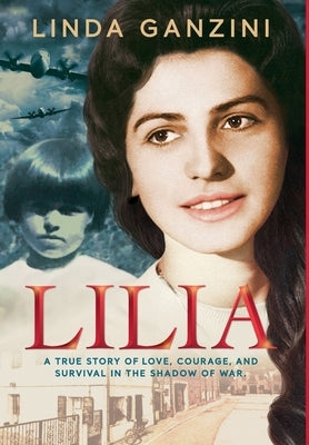 Lilia: A True Story of Love, Courage, and Survival in the Shadow of War by Ganzini, Linda