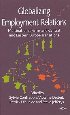 Globalizing Employment Relations: Multinational Firms and Central and Eastern Europe Transitions by Contrepois, S.