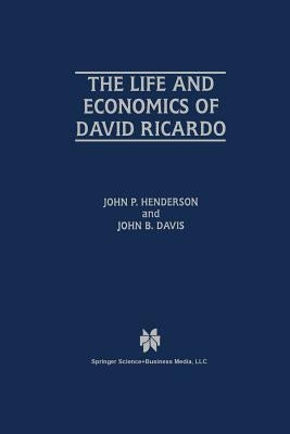 The Life and Economics of David Ricardo by Henderson, John P.