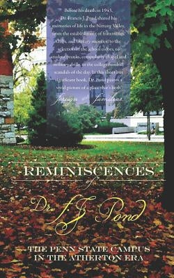 Reminiscences of Dr. F.J. Pond: The Penn State Campus in the Atherton Era by Pond, Francis J.