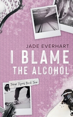I Blame the Alcohol by Everhart, Jade