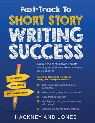 Fast-Track To Short Story Writing Success: Cut out the confusion and create epic short stories like a pro - even as a beginner! Step-by-step guide to by Jones, Hackney And