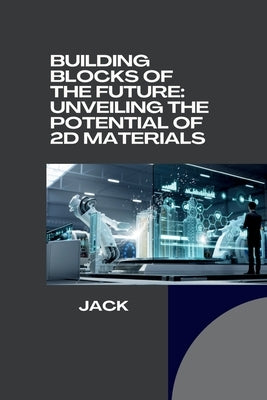 Building Blocks of the Future: Unveiling the Potential of 2D Materials by Jack