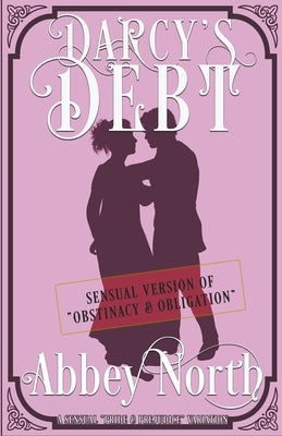 Darcy's Debt: A Sensual Pride & Prejudice Variation by North, Abbey
