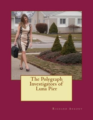The Polygraph Investigators of Luna Pier by Ankony, Richard E.