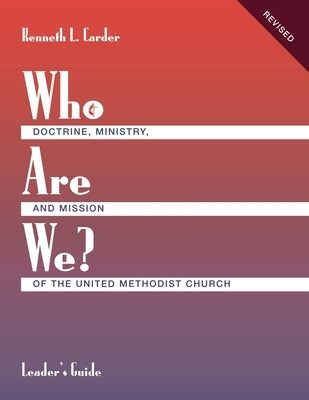 Who Are We? Leader's Guide Doctrine, Ministry, and Mission of the United Methodist Church by Carder, Kenneth L.