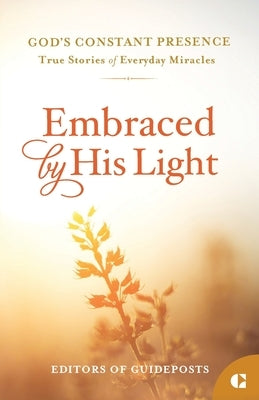 Embraced by His Light: True Stories of Everyday Miracles by Guideposts