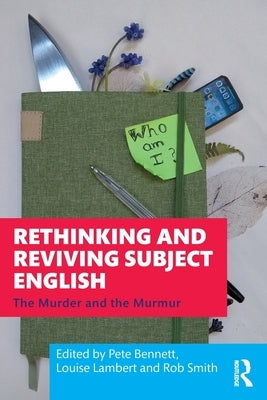 Rethinking and Reviving Subject English: The Murder and the Murmur by Bennett, Pete