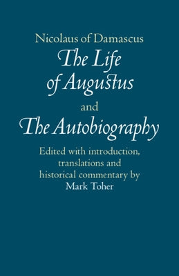 Nicolaus of Damascus: The Life of Augustus and the Autobiography: Edited with Introduction, Translations and Historical Commentary by Nicolaus of Damascus
