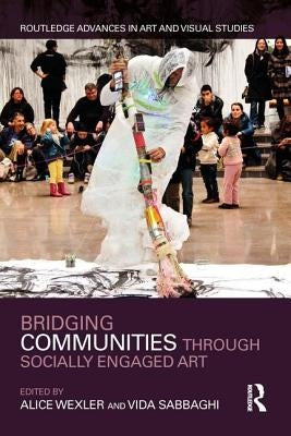 Bridging Communities Through Socially Engaged Art by Wexler, Alice