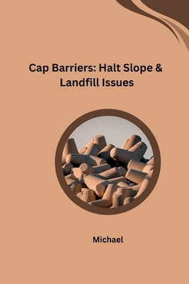 Cap Barriers: Halt Slope & Landfill Issues by Michael