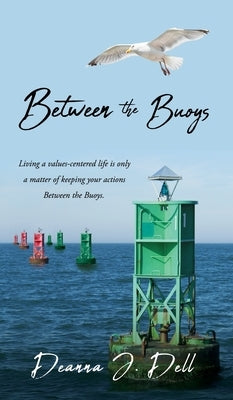 Between the Buoys: Living a values-centered life is only a matter of keeping your actions Between the Buoys. by Dell, Deanna J.